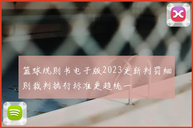 篮球规则书电子版2023更新判罚细则裁判执行标准更趋统一